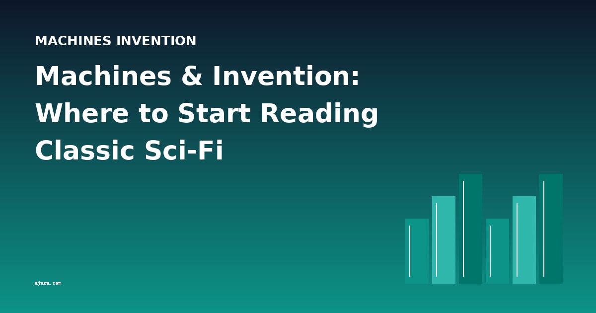 Machines & Invention: Where to Start Reading Classic Sci-Fi